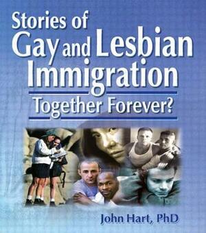 Stories of Gay and Lesbian Immigration: Together Forever? by John Hart