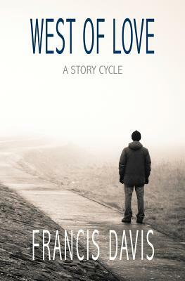West of Love: A Story Cycle by Francis Davis