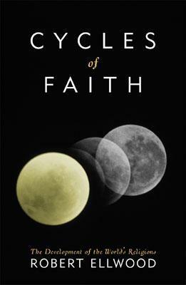 Cycles of Faith: The Development of the World's Religions by Robert Ellwood