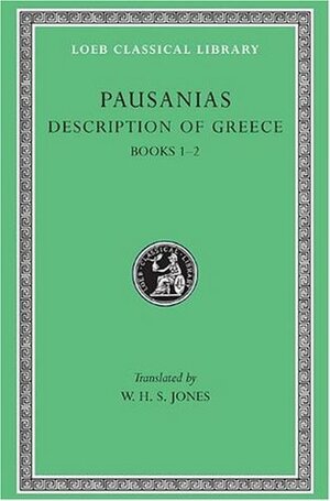Description of Greece, Volume 1 of 5: Books 1-2 (Attica and Corinth) by Pausanias, William Henry Samuel Jones