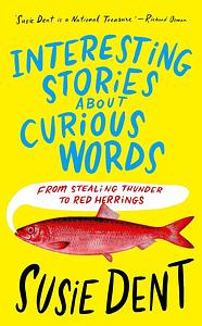 Interesting Stories about Curious Words: From Stealing Thunder to Red Herrings by Susie Dent