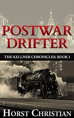 Postwar Drifter: The Kellner Chronicles: Book 1 by Horst Christian, Horst Christian