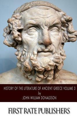 History of the Literature of Ancient Greece Volume 3 by John William Donaldson