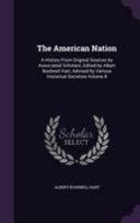 The American Nation: A History from Original Sources by Associated Scholars; Edited by Albert Bushnell Hart, Advised by Various Historical Societies Volume 8 by Albert Bushnell Hart