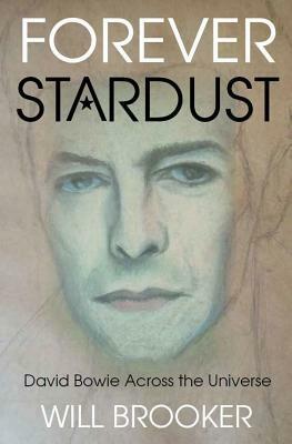 Forever Stardust: David Bowie Across the Universe by Will Brooker