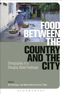 Food Between the Country and the City: Ethnographies of a Changing Global Foodscape by 