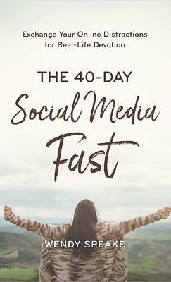 40-Day Social Media Fast: Exchange Your Online Distractions for Real-Life Devotion by Wendy Speake, Wendy Speake