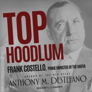 Top Hoodlum: Frank Costello, Prime Minister of the Mafia by Anthony M. DeStefano