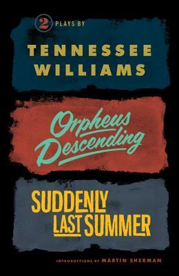 Orpheus Descending and Suddenly Last Summer by Tennessee Williams
