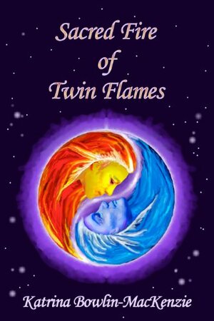 Sacred Fire of Twin-flames by Katrina Bowlin-MacKenzie