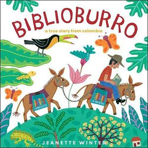 Biblioburro A True Story from Colombia by Winter, Jeanette Beach Lane Books,2010 by Jeanette Winter, Jeanette Winter