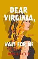 Dear Virginia, Wait for Me: A Novel by Marcia Butler