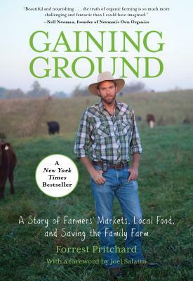 Gaining Ground: A Story of Farmers' Markets, Local Food, and Saving the Family Farm by Joel Salatin, Forrest Pritchard