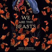 We Are The Beasts by Gigi Griffis