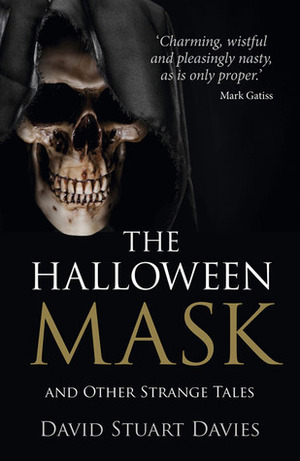 The Halloween Mask: And Other Strange Tales by Mark Gatiss, David Stuart Davies