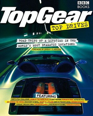 Top Gear Top Drives: Road Trips of a Lifetime in the World's Most Dramatic Locations by Michael Harvey