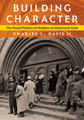 Building Character: The Racial Politics of Modern Architectural Style by Charles L. Davis