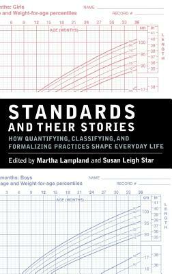 Standards and Their Stories: How Quantifying, Classifying, and Formalizing Practices Shape Everyday Life by 