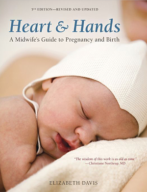 Heart & Hands: A Midwife's Guide to Pregnancy and Birth, 5th edition by Elizabeth Davis