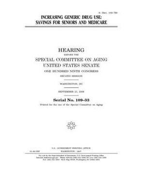 Increasing generic drug use: savings for seniors and Medicare by United States Congress, United States Senate, Special Committee on Aging (senate)