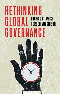 Rethinking Global Governance by Rorden Wilkinson, Thomas G. Weiss