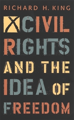 Civil Rights and the Idea of Freedom by Richard H. King