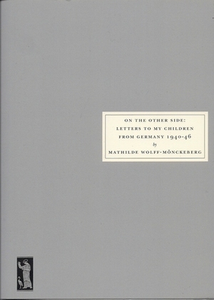 On the Other Side: Letters to my Children from Germany 1940-46 by Mathilde Wolff-Mönckeberg