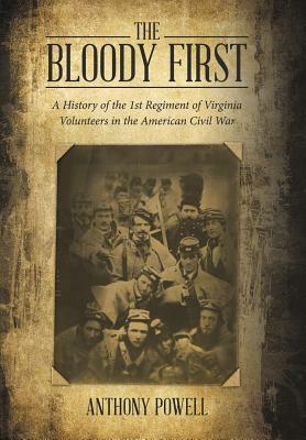 The Bloody First: A History of the 1st Regiment of Virginia Volunteers in the American Civil War by Anthony Powell