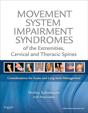 Movement System Impairment Syndromes of the Extremities, Cervical and Thoracic Spines: Considerations for Acute and Long-Term Management by Shirley Sahrmann