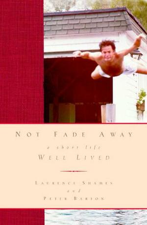 Not Fade Away by Laurence Shames, Peter Barton