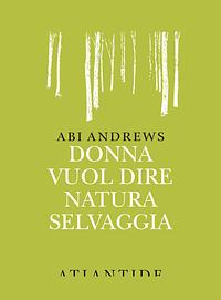 Donna vuol dire natura selvaggia by Abi Andrews