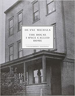 The House I Once Called Home: A Photographic Memoir with Verse by Duane Michals
