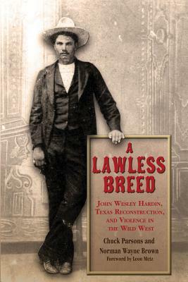 A Lawless Breed: John Wesley Hardin, Texas Reconstruction, and Violence in the Wild West by Chuck Parsons, Norman Wayne Brown