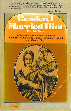 Reader, I Married Him: A Study of the Women Characters of Jane Austen, Charlotte Bronte, Elizabeth Gaskell & George Eliot by Patricia Beer