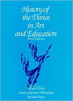 History of the Dance in Art and Education by Richard G. Kraus, Brenda Dixon, Sarah Chapman-Hilsendager