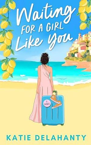 Waiting for a Girl Like You by Katie Delahanty, Katie Delahanty