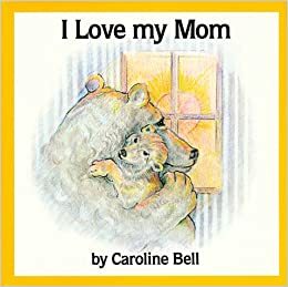I Love My Mom by Caroline Bell
