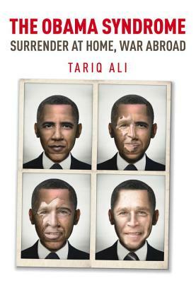 The Obama Syndrome: Surrender at Home, War Abroad by Tariq Ali