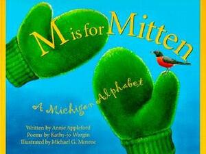 M Is For Mitten: A Michigan Alphabet  by Annie Appleford, Kathy-jo Wargin