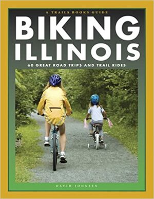 Biking Illinois: 60 Great Road Trips and Trail Rides by David Johnsen