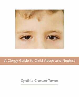 A Clergy Guide to Child Abuse and Neglect by Cynthia Crosson-Tower