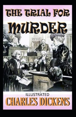 The Trial for Murder Illustrated by Charles Dickens
