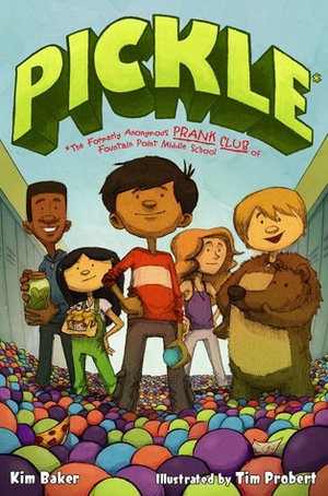 Pickle: The (Formerly) Anonymous Prank Club of Fountain Point Middle School by Kim Baker, Tim Probert