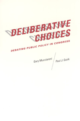 Deliberative Choices: Debating Public Policy in Congress by Paul J. Quirk, Gary Mucciaroni