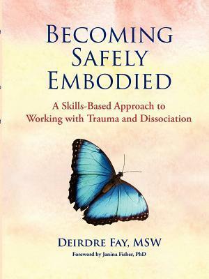Becoming Safely Embodied Skills Manual by Deirdre Fay, Janina Fisher