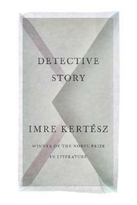 Detective Story by Tim Wilkinson, Imre Kertész
