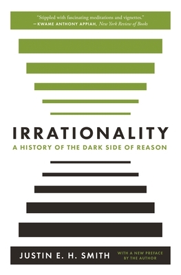 Irrationality: A History of the Dark Side of Reason by Justin E. H. Smith