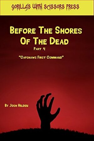 Before The Shores Of The Dead 4: Capshaw\'s First Command by Josh Hilden