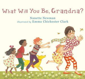 What Will You Be, Grandma? by Nanette Newman, Emma Chichester Clark