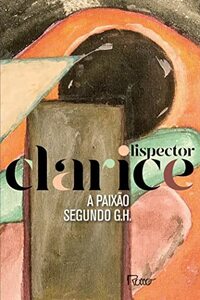 A Paixão Segundo G.H. by Clarice Lispector